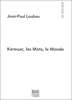 Jean-Paul Loubes - Kérouac, les Mots, le Monde
